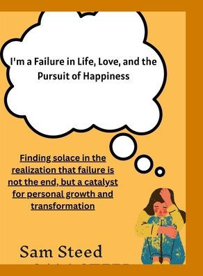I'M A Failure In Life, Love, And The Pursuit Of Happiness: Finding Solace In The Realization That Failure Is Not The End, But A Catalyst For Personal Growth And Transformation.