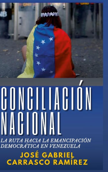 Conciliación Nacional.: La Ruta Hacia La Emancipación Democrática En Venezuela. (Spanish Edition)
