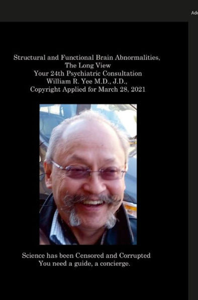 Structural And Functional Brain Abnormalities, The Long View Your 24Th Psychiatric Consultation William R. Yee M.D., J.D., Copyright Applied For March 28, 2021