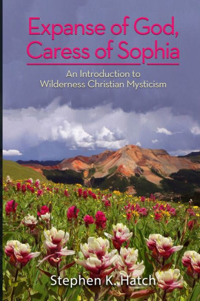 Expanse Of God, Caress Of Sophia: An Introduction To Wilderness Christian Mysticism