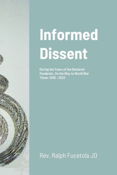 Informed Dissent: During The Years Of The Declared Pandemic, On The Way To World War Three: 2019 - 2023