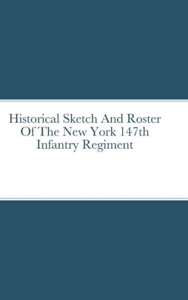 Historical Sketch And Roster Of The New York 147Th Infantry Regiment