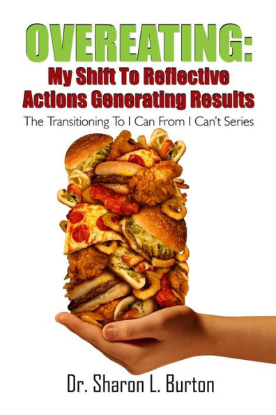 Overeating: My Shift To Reflective Actions Generating Results: The Transitioning To I Can From I Can’T Series