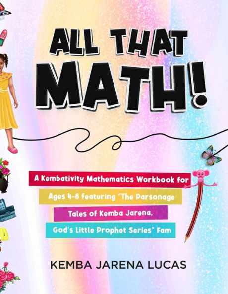 All That Math!: A Kembativity Mathematics Workbook For Ages 4-8 Featuring "The Parsonage Tales Of Kemba Jarena, God'S Little Prophet Series" Fam