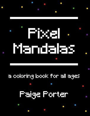 Pixel Mandalas: A Coloring Book For All Ages