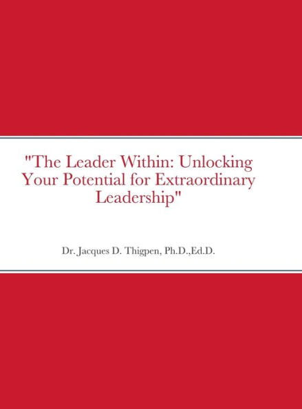 The Leader Within: Unlocking Your Potential For Extraordinary Leadership