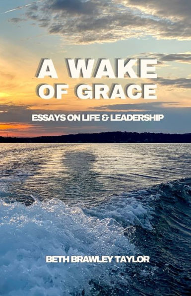 A Wake Of Grace: Thoughts On Life And Leadership