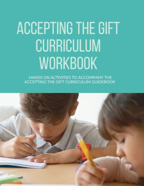 Accepting The Gift Curriculum Workbook: Hands-On Activities To Accompany The Accepting The Gift Curriculum Guidebook