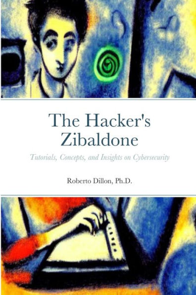 The Hacker'S Zibaldone: Tutorials, Concepts, And Insights On Cybersecurity
