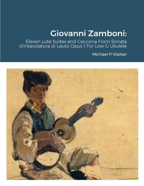 Giovanni Zamboni: Eleven Lute Suites And Ceccona From Sonata D'Intavolatura Di Leuto Opus 1 For Low G Ukulele