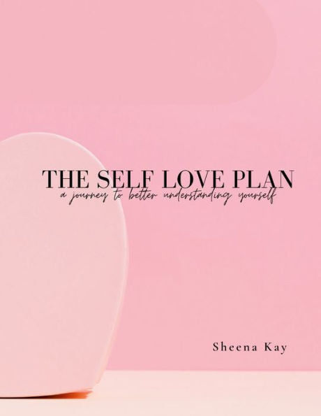 The Self Love Plan: A Journey To Better Understanding Yourself