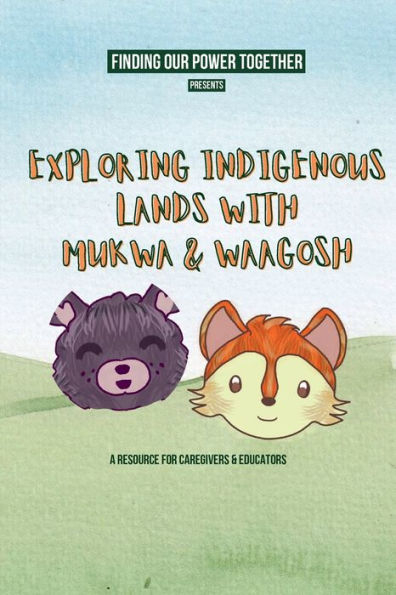Exploring Indigenous Lands With Mukwa And Waagosh: "A Resource About The Importance Of Land Acknowledgments For Caregivers And Educators"