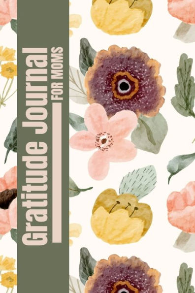 Gratitude Journal For Moms: A Heartfelt Gratitude Journal For Moms To Reflect, Appreciate, And Celebrate Life'S Blessings