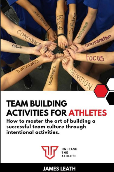 Team Building Activities For Athletes: How To Master The Art Of Building A Successful Team Culture Through Intentional Activities