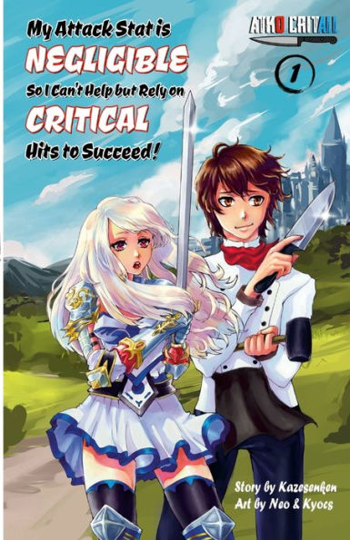 My Attack Stat Is Negligible So I Can'T Help But Rely On Critical Hits To Succeed!: "Vol. 1"