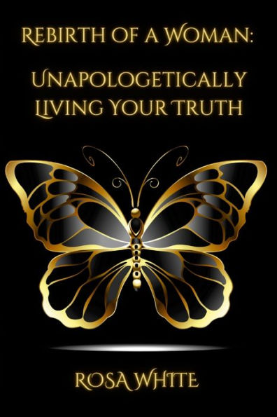 Rebirth Of A Woman: Unapologetically Living Your Truth - Rosa White: Null