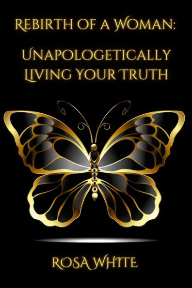 Rebirth Of A Woman: Unapologetically Living Your Truth - Rosa White: Null