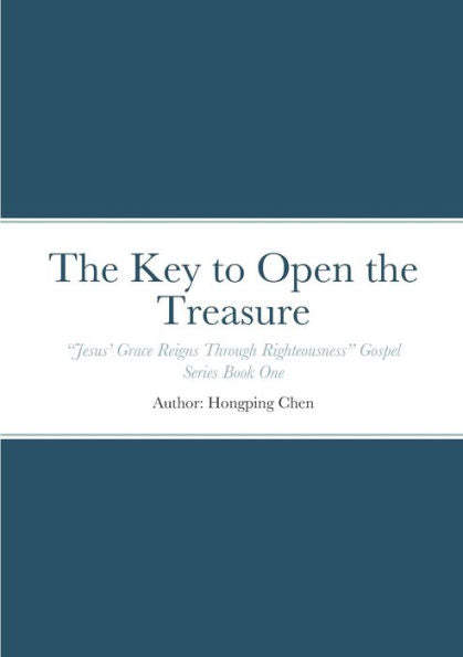 The Key To Open The Treasure: “Jesus’ Grace Reigns Through Righteousness” Gospel Series Book One