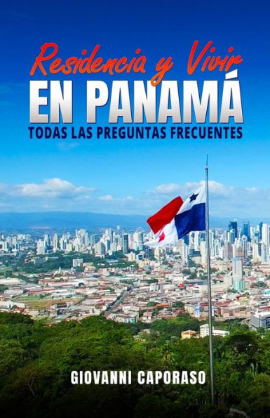 Residencia Y Vivir En Panamá: Todas Las Preguntas Frecuentes (Spanish Edition)