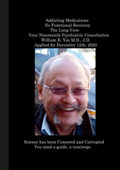 Addicting Medications No Functional Recovery The Long View Your Nineteenth Psychiatric Consultation William R. Yee M.D., J.D. Applied For December 12Th, 2020: Null
