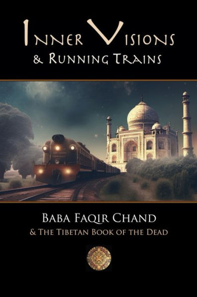 Inner Visions And Running Trains: Baba Faqir Chand And The Tibetan Book Of The Dead