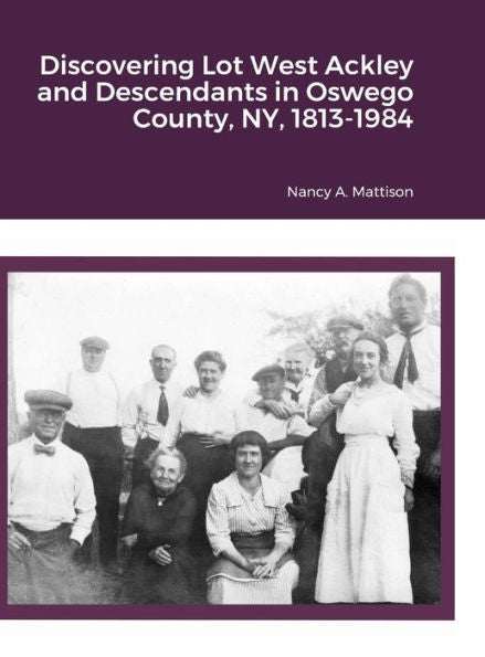 Discovering Lot West Ackley And Descendants In Oswego County, Ny, 1813-1984