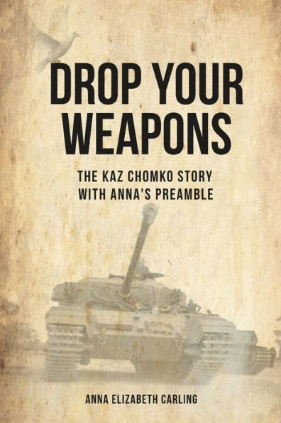 Drop Your Weapons: The Kaz Chomko Story With Anna’S Preamble