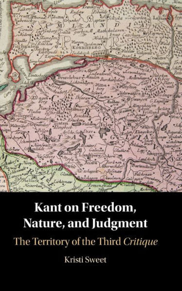 Kant On Freedom, Nature, And Judgment: The Territory Of The Third Critique