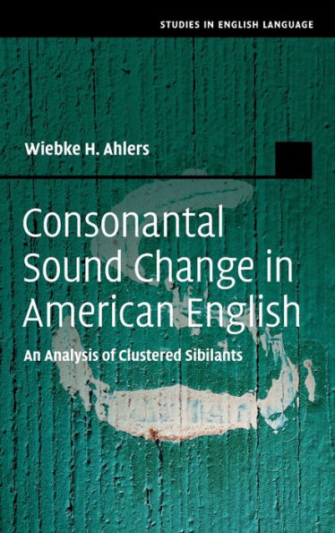 Consonantal Sound Change In American English: An Analysis Of Clustered Sibilants (Studies In English Language)