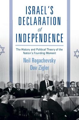 Israel's Declaration Of Independence: The History And Political Theory Of The Nation's Founding Moment