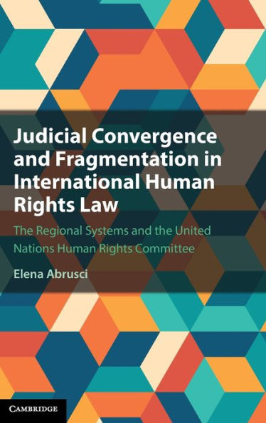 Judicial Convergence And Fragmentation In International Human Rights Law: The Regional Systems And The United Nations Human Rights Committee