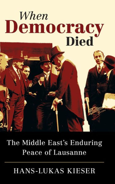When Democracy Died: The Middle East'S Enduring Peace Of Lausanne