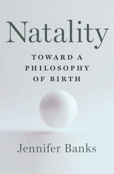 Natality: Toward A Philosophy Of Birth