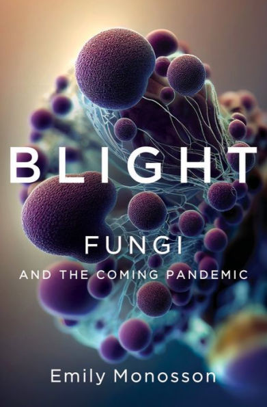 Blight: Fungi And The Coming Pandemic