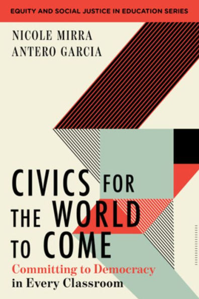 Civics For The World To Come: Committing To Democracy In Every Classroom (Equity And Social Justice In Education)