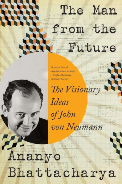 The Man From The Future: The Visionary Ideas Of John Von Neumann