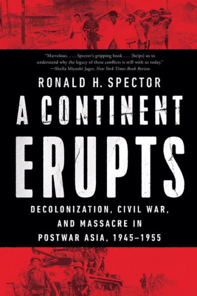 A Continent Erupts: Decolonization, Civil War, And Massacre In Postwar Asia, 1945–1955