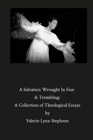 A Salvation Wrought In Fear & Trembling: A Collection Of Theological Essays