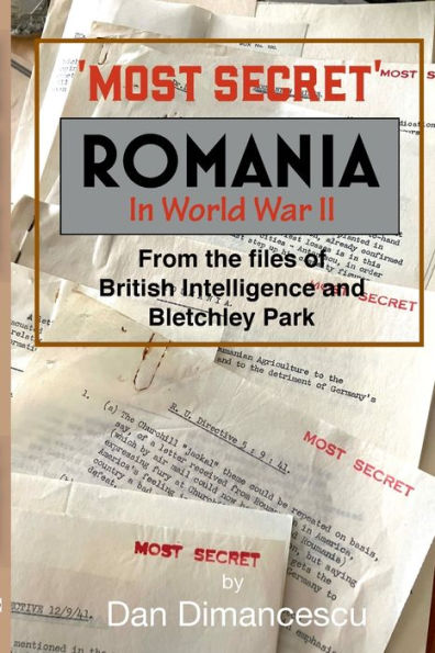 Most Secret Romania In Ww Ii: From The Files Of British Intelligence And Bletchley Park