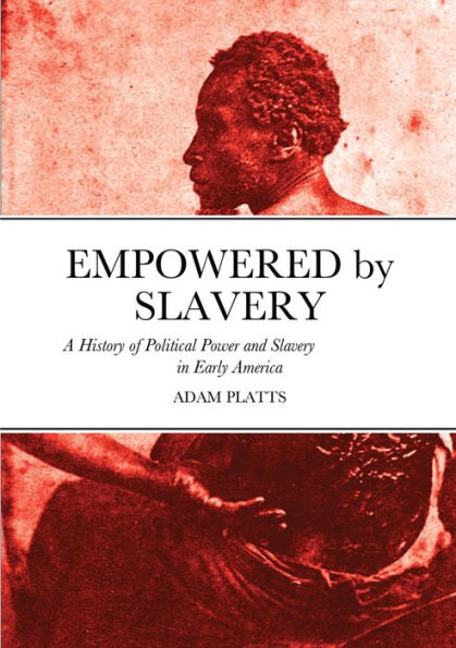 Empowered By Slavery: A History Of Political Power And Slavery In Early America