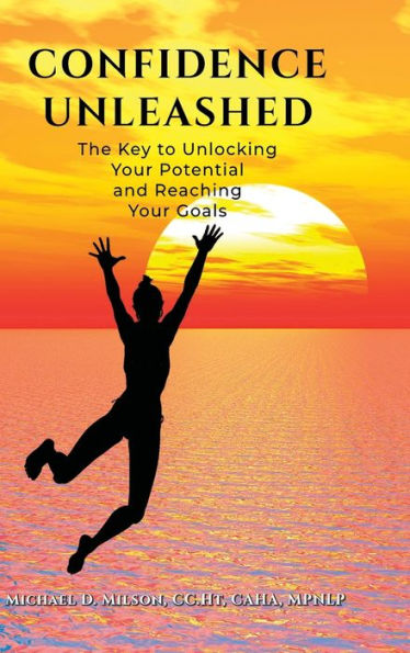 Confidence Unleashed: The Key To Unlocking Your Potential And Achieving Your Goals
