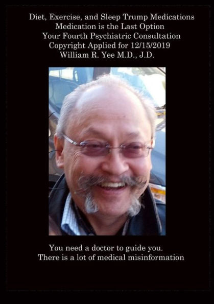 Diet, Exercise, And Sleep Trump Medications Medication Is The Last Option Your Fourth Psychiatric Consultation Copyright Applied For 12/15/2019 All Rights Reserved. William R. Yee M.D., J.D.