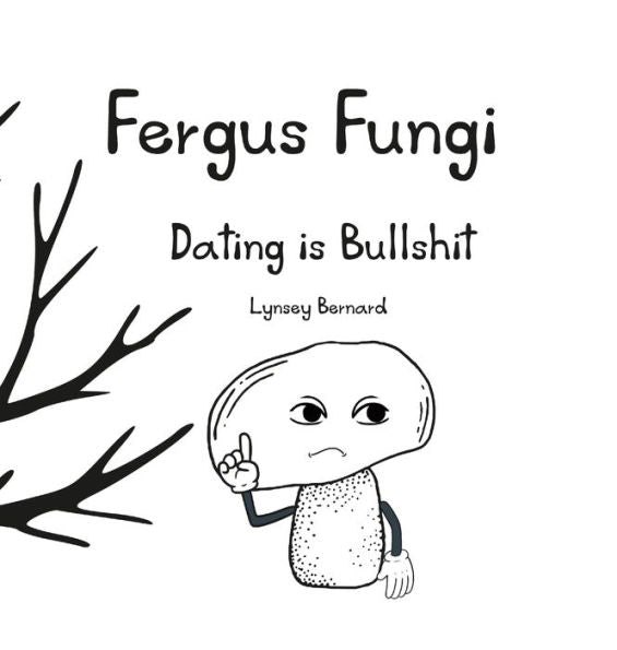 Fergus Fungi: Dating Is Bullshit