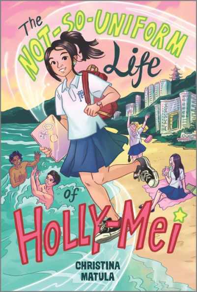 The Not-So-Uniform Life Of Holly-Mei (A Holly-Mei Book, 1)