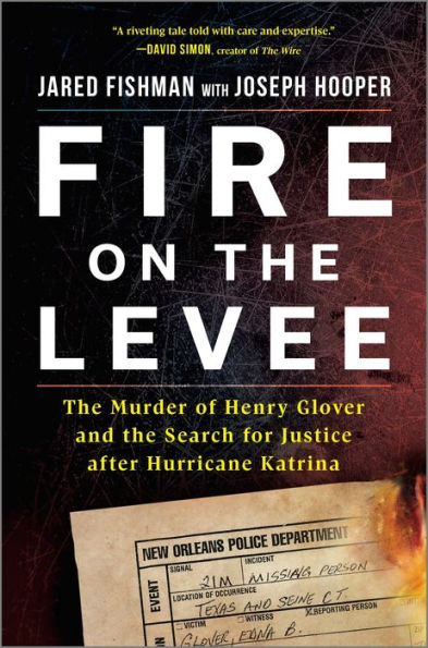 Fire On The Levee: The Murder Of Henry Glover And The Search For Justice After Hurricane Katrina