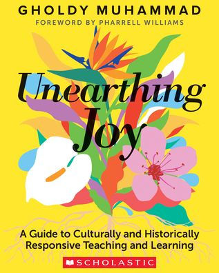 Unearthing Joy: A Guide To Culturally And Historically Responsive Curriculum And Instruction