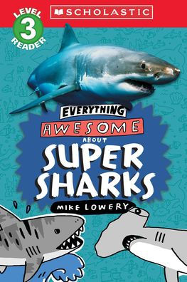 Everything Awesome About: Super Sharks (Scholastic Reader, Level 3)
