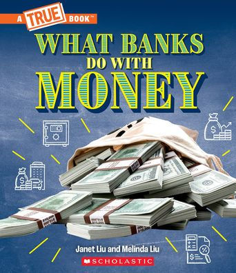 What Banks Do With Money: Loans, Interest Rates, Investments... And Much More! (A True Book: Money) (A True Book (Relaunch))