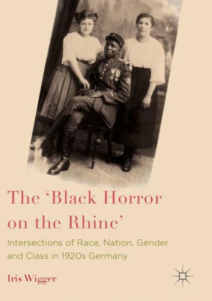 The 'Black Horror On The Rhine': Intersections Of Race, Nation, Gender And Class In 1920S Germany