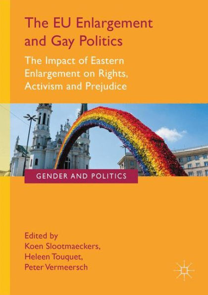 The Eu Enlargement And Gay Politics: The Impact Of Eastern Enlargement On Rights, Activism And Prejudice (Gender And Politics)